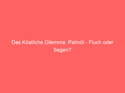 das koestliche dilemma palmoel fluch oder segen 5986