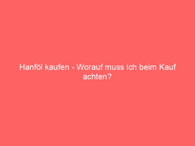 hanfoel kaufen worauf muss ich beim kauf achten 5059