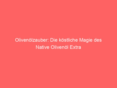 olivenoelzauber die koestliche magie des native olivenoel